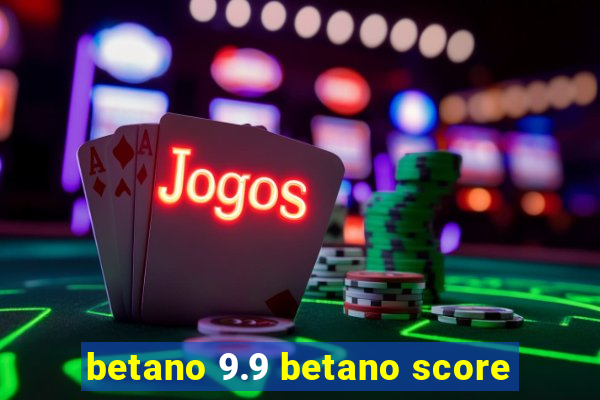 betano 9.9 betano score